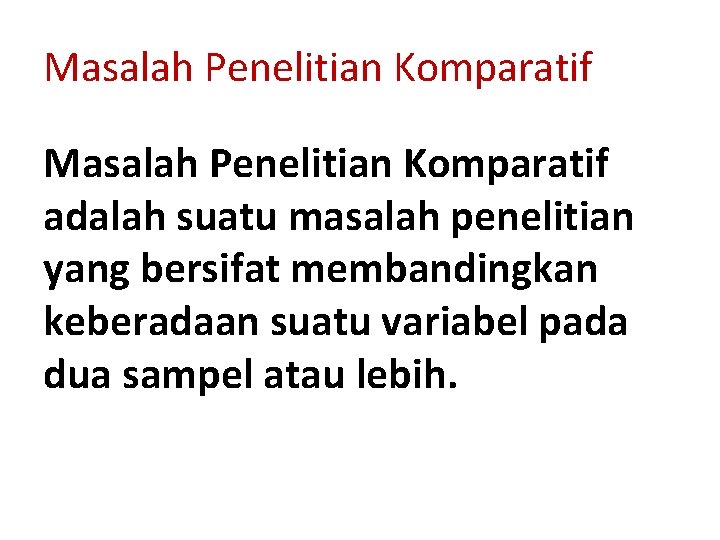 Masalah Penelitian Komparatif adalah suatu masalah penelitian yang bersifat membandingkan keberadaan suatu variabel pada