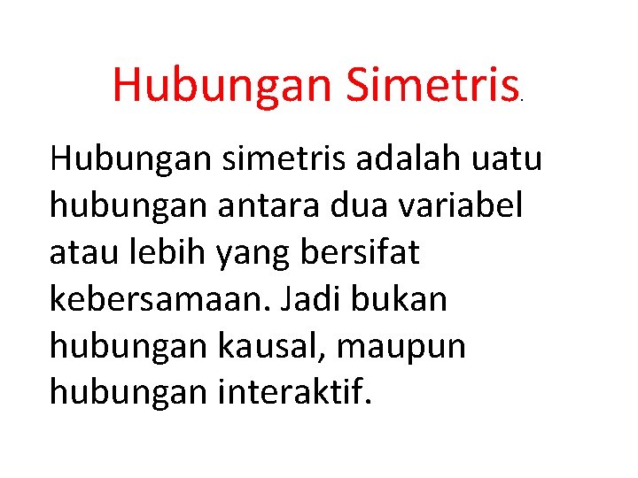 Hubungan Simetris . Hubungan simetris adalah uatu hubungan antara dua variabel atau lebih yang