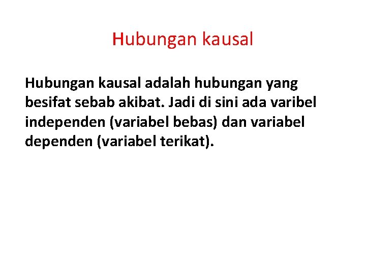 Hubungan kausal adalah hubungan yang besifat sebab akibat. Jadi di sini ada varibel independen