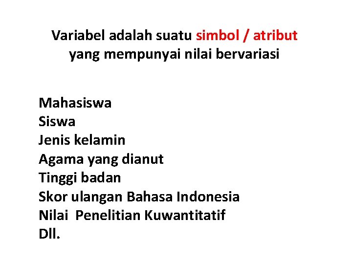 Variabel adalah suatu simbol / atribut yang mempunyai nilai bervariasi Mahasiswa Siswa Jenis kelamin