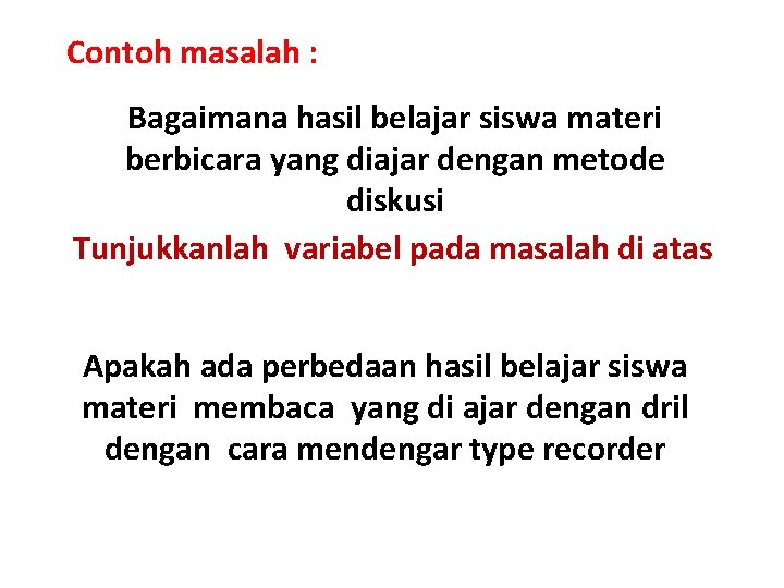 Contoh masalah : Bagaimana hasil belajar siswa materi berbicara yang diajar dengan metode diskusi