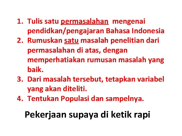 1. Tulis satu permasalahan mengenai pendidkan/pengajaran Bahasa Indonesia 2. Rumuskan satu masalah penelitian dari