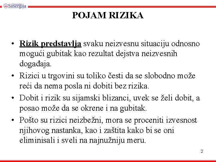 POJAM RIZIKA • Rizik predstavlja svaku neizvesnu situaciju odnosno mogući gubitak kao rezultat dejstva