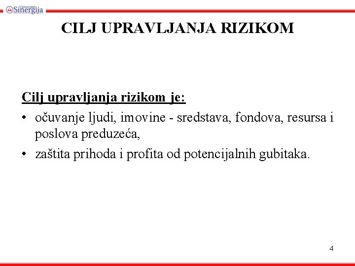 CILJ UPRAVLJANJA RIZIKOM Cilj upravljanja rizikom je: • očuvanje ljudi, imovine - sredstava, fondova,