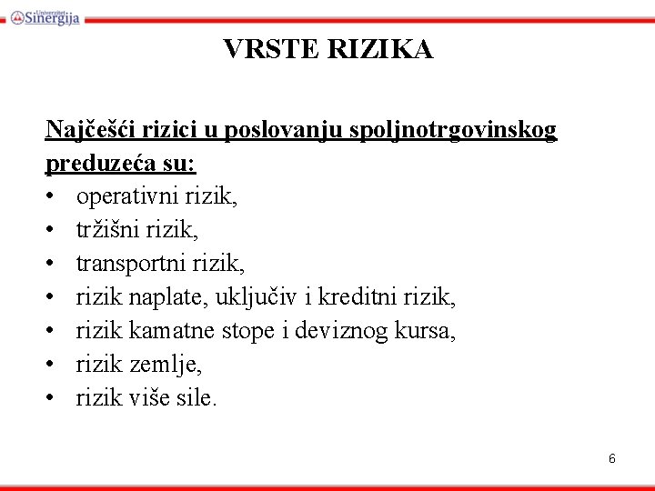 VRSTE RIZIKA Najčešći rizici u poslovanju spoljnotrgovinskog preduzeća su: • operativni rizik, • tržišni