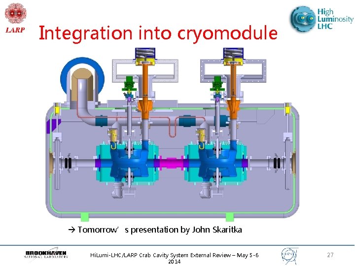 Integration into cryomodule Tomorrow’s presentation by John Skaritka Hi. Lumi-LHC/LARP Crab Cavity System External