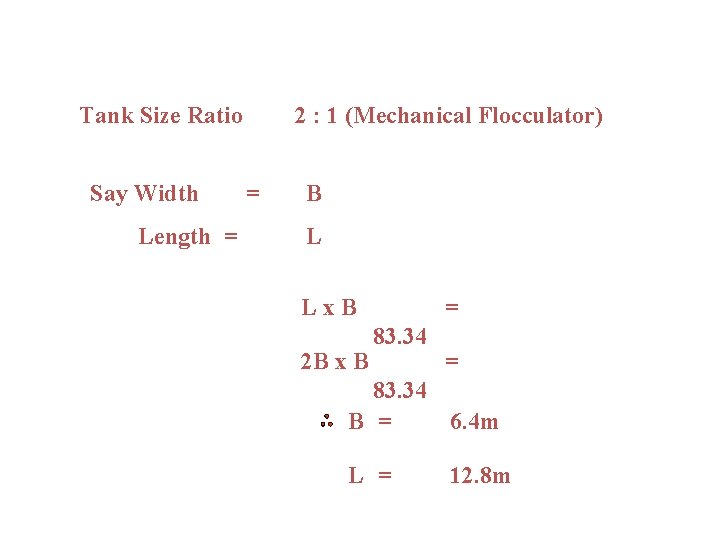 Tank Size Ratio Say Width Length = 2 : 1 (Mechanical Flocculator) = B