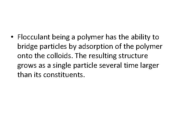  • Flocculant being a polymer has the ability to bridge particles by adsorption