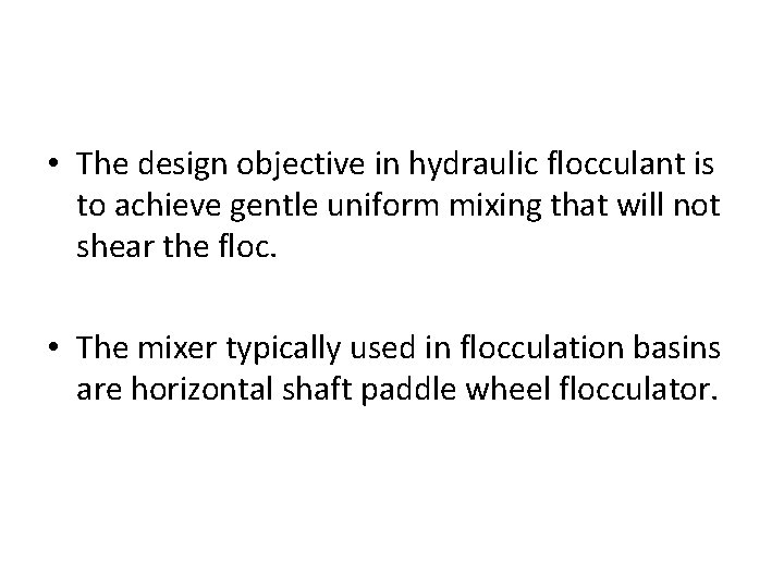  • The design objective in hydraulic flocculant is to achieve gentle uniform mixing