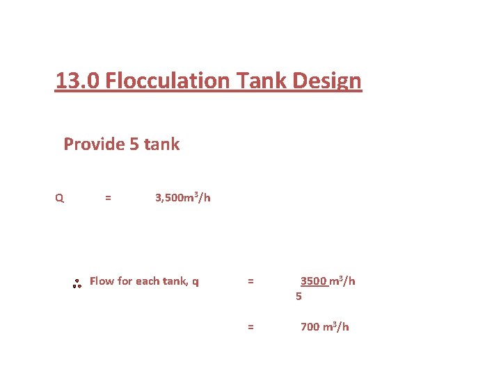 13. 0 Flocculation Tank Design Provide 5 tank Q = 3, 500 m 3/h