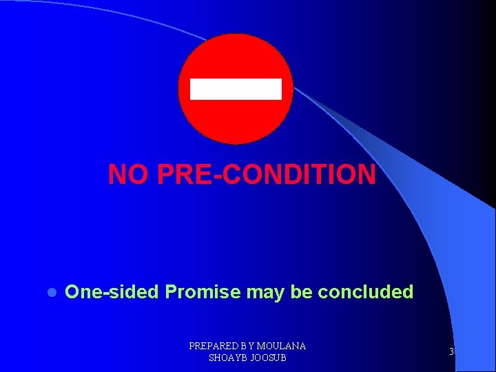 NO PRE-CONDITION l One-sided Promise may be concluded PREPARED BY MOULANA SHOAYB JOOSUB 3