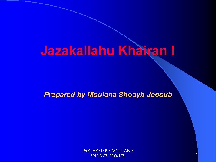 Jazakallahu Khairan ! Prepared by Moulana Shoayb Joosub PREPARED BY MOULANA SHOAYB JOOSUB 9