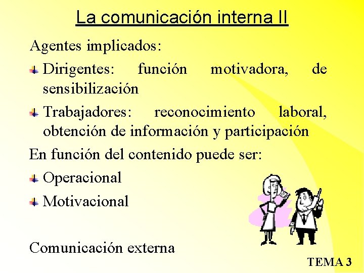 La comunicación interna II Agentes implicados: Dirigentes: función motivadora, de sensibilización Trabajadores: reconocimiento laboral,