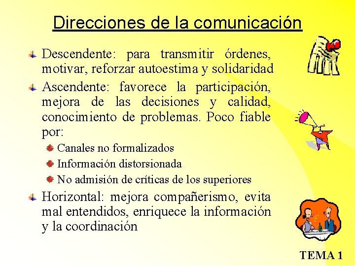 Direcciones de la comunicación Descendente: para transmitir órdenes, motivar, reforzar autoestima y solidaridad Ascendente: