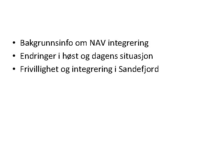  • Bakgrunnsinfo om NAV integrering • Endringer i høst og dagens situasjon •
