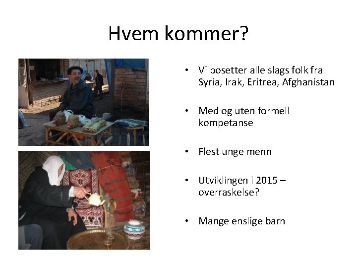 Hvem kommer? • Vi bosetter alle slags folk fra Syria, Irak, Eritrea, Afghanistan •