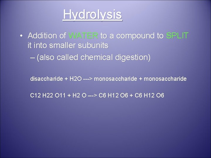 Hydrolysis • Addition of WATER to a compound to SPLIT it into smaller subunits