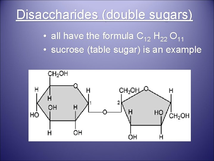 Disaccharides (double sugars) • all have the formula C 12 H 22 O 11