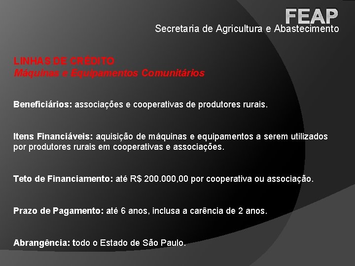 FEAP Secretaria de Agricultura e Abastecimento LINHAS DE CRÉDITO Máquinas e Equipamentos Comunitários Beneficiários: