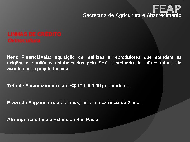 FEAP Secretaria de Agricultura e Abastecimento LINHAS DE CRÉDITO Ovinocultura Itens Financiáveis: aquisição de