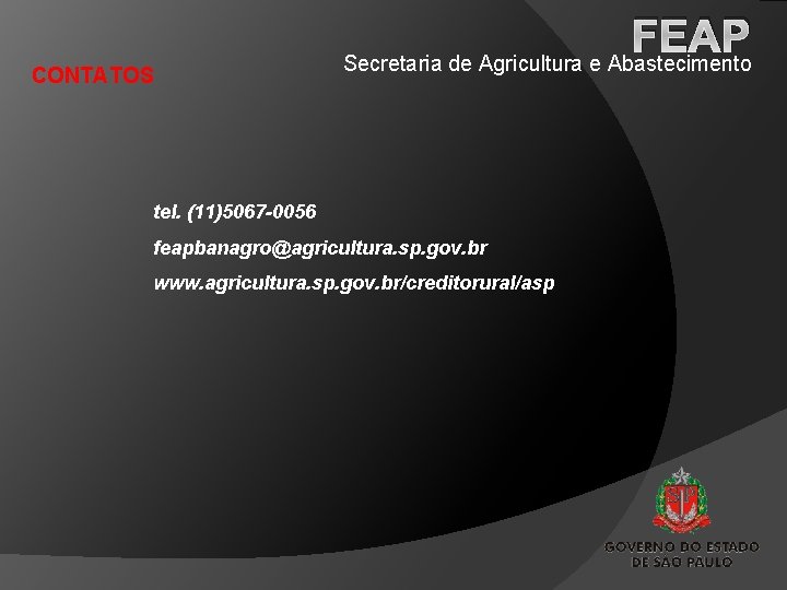 CONTATOS FEAP Secretaria de Agricultura e Abastecimento tel. (11)5067 -0056 feapbanagro@agricultura. sp. gov. br