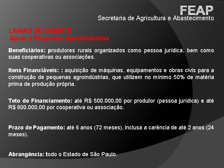 FEAP Secretaria de Agricultura e Abastecimento LINHAS DE CRÉDITO Apoio a Pequenas Agroindústrias Beneficiários: