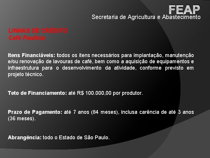 FEAP Secretaria de Agricultura e Abastecimento LINHAS DE CRÉDITO Café Paulista Itens Financiáveis: todos