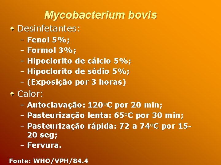 Mycobacterium bovis Desinfetantes: – Fenol 5%; – Formol 3%; – Hipoclorito de cálcio 5%;