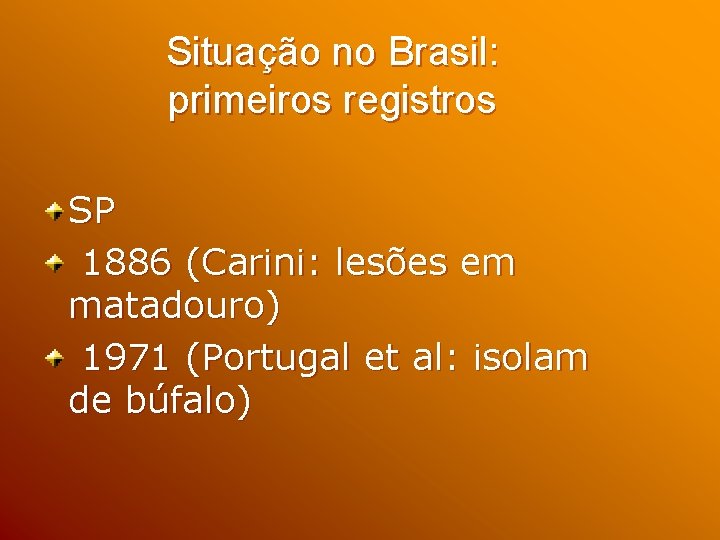 Situação no Brasil: primeiros registros SP 1886 (Carini: lesões em matadouro) 1971 (Portugal et