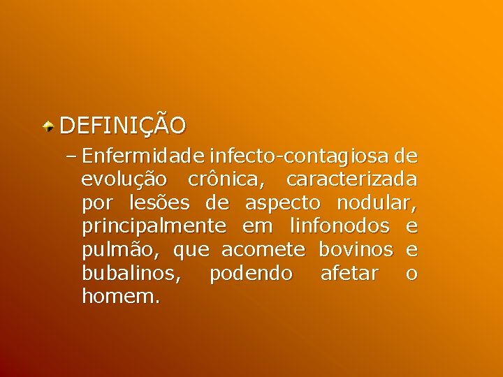 DEFINIÇÃO – Enfermidade infecto-contagiosa de evolução crônica, caracterizada por lesões de aspecto nodular, principalmente