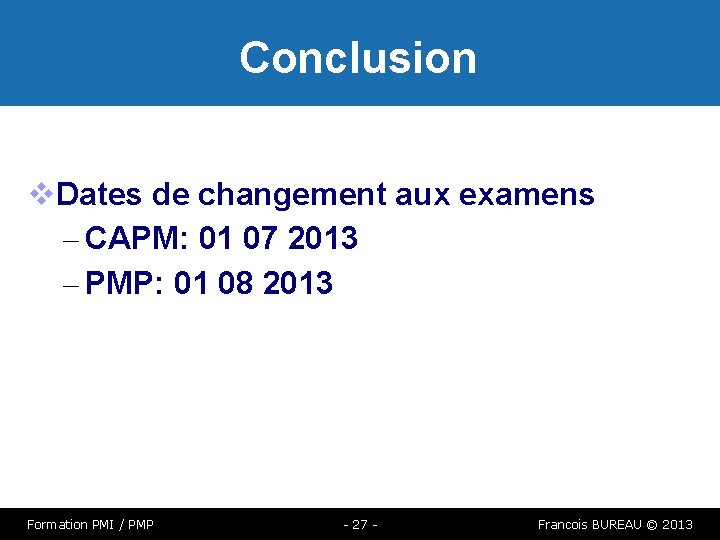 Conclusion Dates de changement aux examens – CAPM: 01 07 2013 – PMP: 01