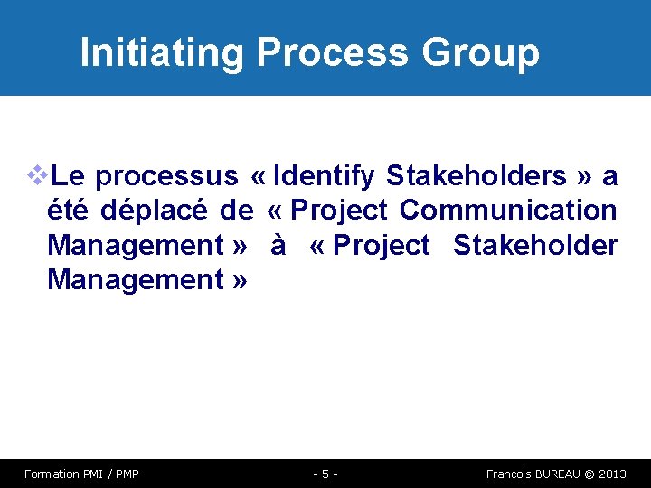 Initiating Process Group Le processus « Identify Stakeholders » a été déplacé de «