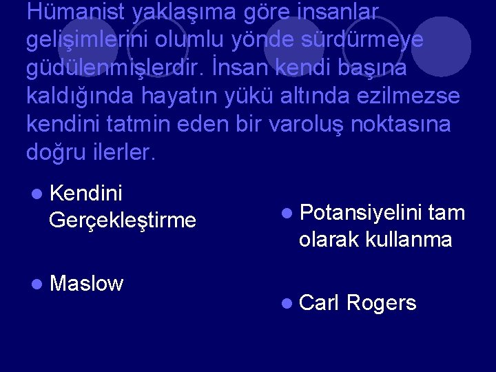 Hümanist yaklaşıma göre insanlar gelişimlerini olumlu yönde sürdürmeye güdülenmişlerdir. İnsan kendi başına kaldığında hayatın