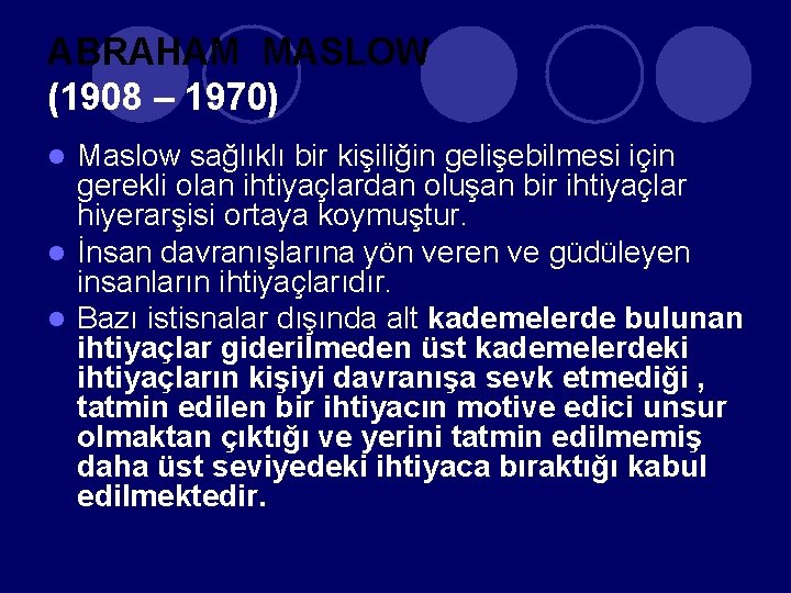 ABRAHAM MASLOW (1908 – 1970) Maslow sağlıklı bir kişiliğin gelişebilmesi için gerekli olan ihtiyaçlardan