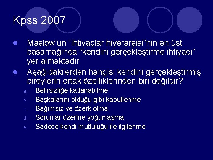 Kpss 2007 l l Maslow’un “ihtiyaçlar hiyerarşisi”nin en üst basamağında “kendini gerçekleştirme ihtiyacı” yer