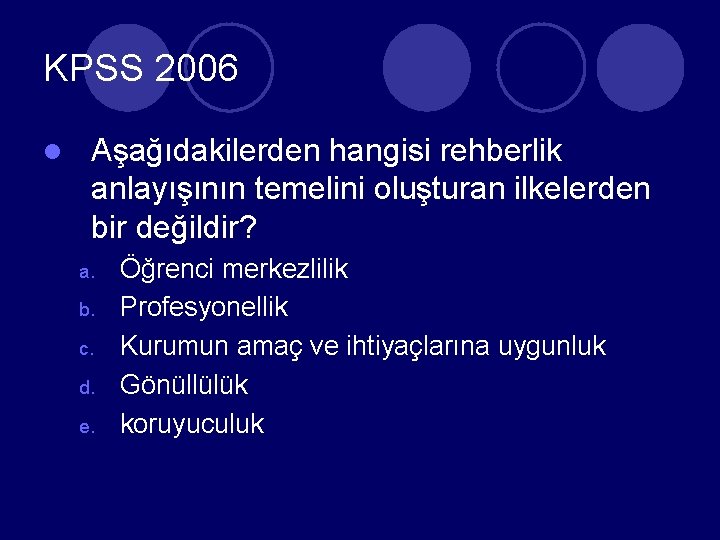 KPSS 2006 l Aşağıdakilerden hangisi rehberlik anlayışının temelini oluşturan ilkelerden bir değildir? a. b.