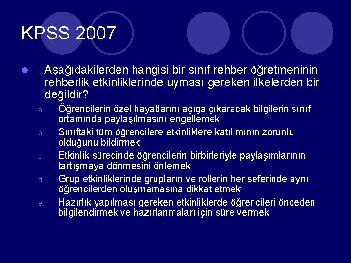 KPSS 2007 Aşağıdakilerden hangisi bir sınıf rehber öğretmeninin rehberlik etkinliklerinde uyması gereken ilkelerden bir