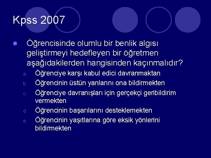 Kpss 2007 l Öğrencisinde olumlu bir benlik algısı geliştirmeyi hedefleyen bir öğretmen aşağıdakilerden hangisinden