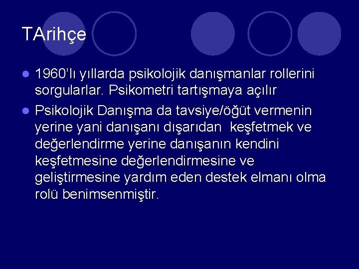 TArihçe 1960’lı yıllarda psikolojik danışmanlar rollerini sorgularlar. Psikometri tartışmaya açılır l Psikolojik Danışma da