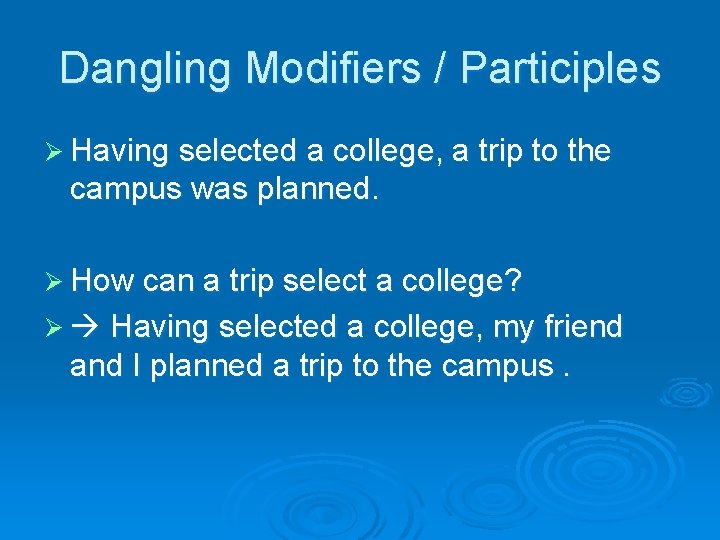 Dangling Modifiers / Participles Ø Having selected a college, a trip to the campus