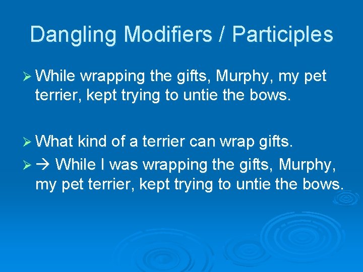 Dangling Modifiers / Participles Ø While wrapping the gifts, Murphy, my pet terrier, kept