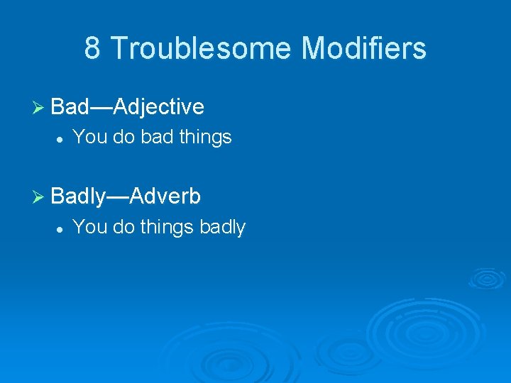 8 Troublesome Modifiers Ø Bad—Adjective l You do bad things Ø Badly—Adverb l You