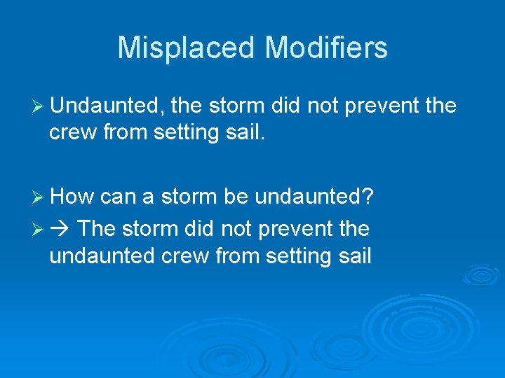 Misplaced Modifiers Ø Undaunted, the storm did not prevent the crew from setting sail.