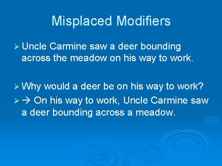 Misplaced Modifiers Ø Uncle Carmine saw a deer bounding across the meadow on his