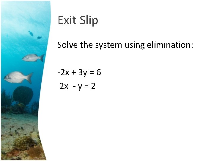 Exit Slip Solve the system using elimination: -2 x + 3 y = 6