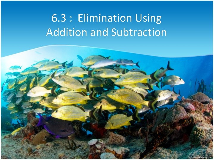 6. 3 : Elimination Using Addition and Subtraction 