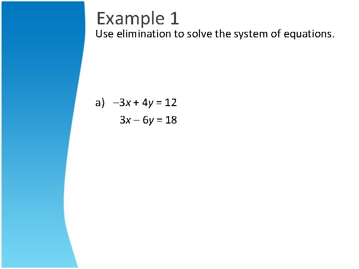 Example 1 Use elimination to solve the system of equations. a) – 3 x
