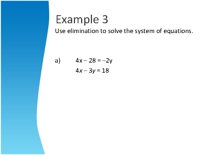 Example 3 Use elimination to solve the system of equations. a) 4 x –