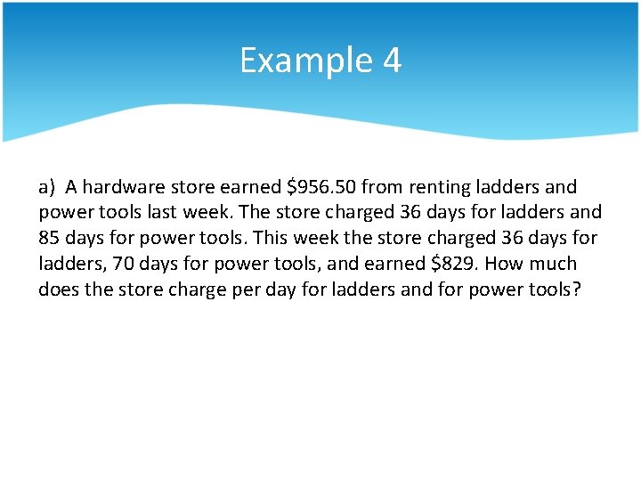 Example 4 a) A hardware store earned $956. 50 from renting ladders and power