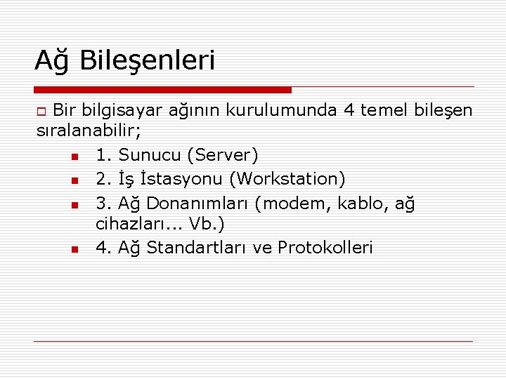 Ağ Bileşenleri Bir bilgisayar ağının kurulumunda 4 temel bileşen sıralanabilir; n 1. Sunucu (Server)